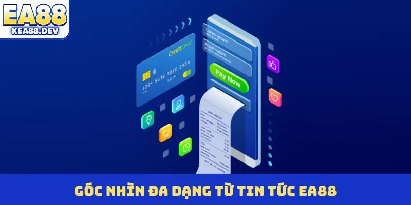 Góc nhìn đa dạng từ tin tức EA88