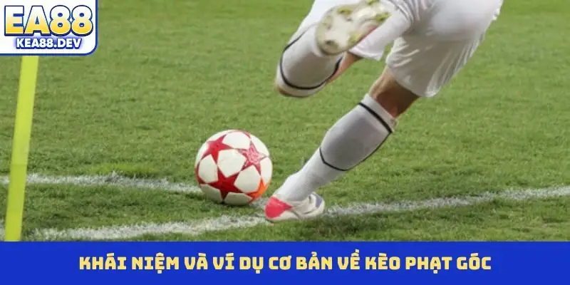 Khái niệm và ví dụ cơ bản về kèo phạt góc
