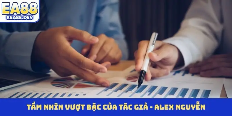 Tầm nhìn vượt bậc của tác giả - Alex Nguyễn